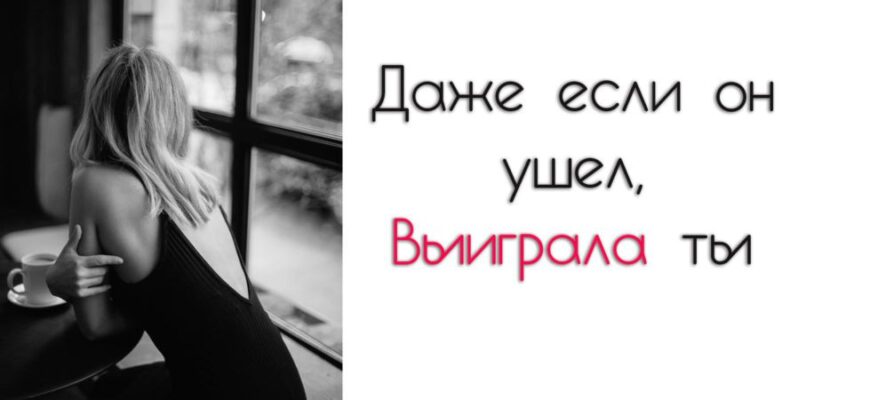 Даже если он ушел, выиграла ты