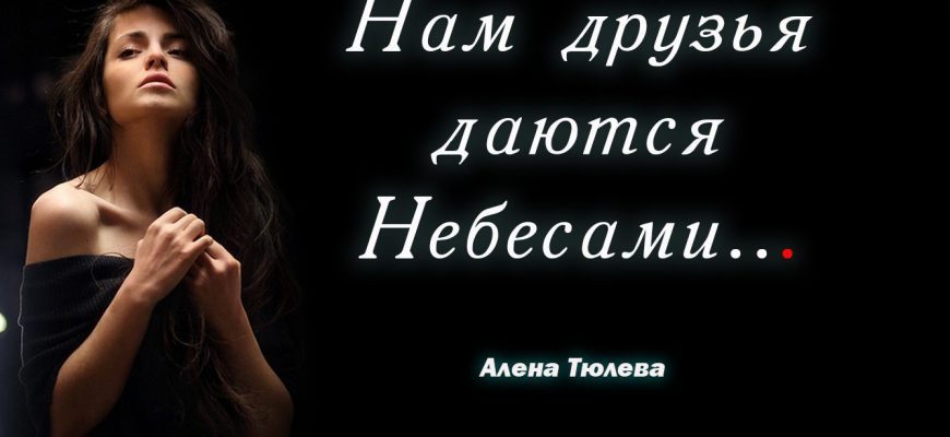 Нам друзья даются Небесами