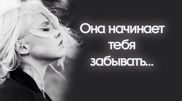Она начинает тебя забывать…