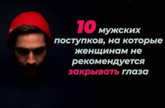 10 мужских поступков, на которые женщинам не рекомендуется закрывать глаза