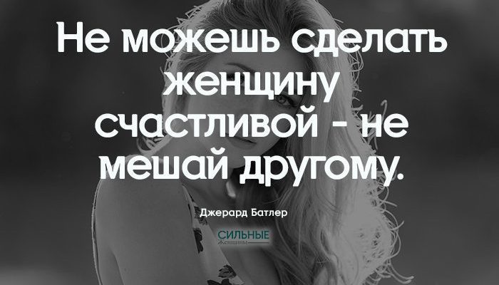 Не можешь сделать женщину счастливой - не мешай другому.
