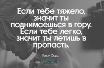 Если тебе тяжело, значит ты поднимаешься в гору. Если тебе легко, значит ты летишь в пропасть.