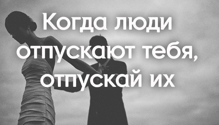 Когда люди отпускают тебя, отпускай их
