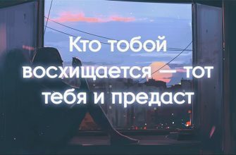 Кто тобой восхищается — тот тебя и предаст