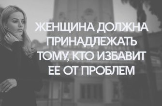 ЖЕНЩИНА ДОЛЖНА ПРИНАДЛЕЖАТЬ ТОМУ, КТО ИЗБАВИТ ЕЕ ОТ ПРОБЛЕМ