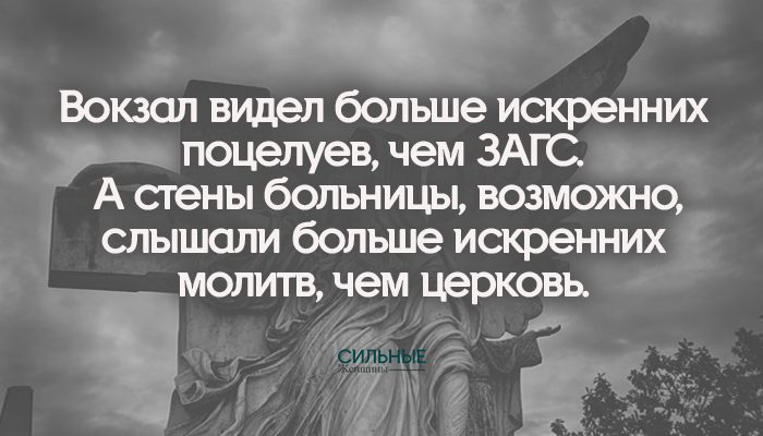 Вокзал видел больше искренних поцелуев, чем ЗАГС. А стены больницы, возможно, слышали больше искренних молитв, чем церковь.