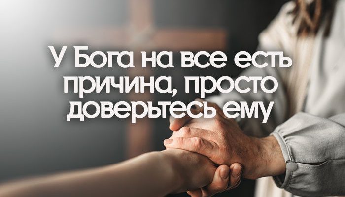 У Бога на все есть причина, просто доверьтесь ему