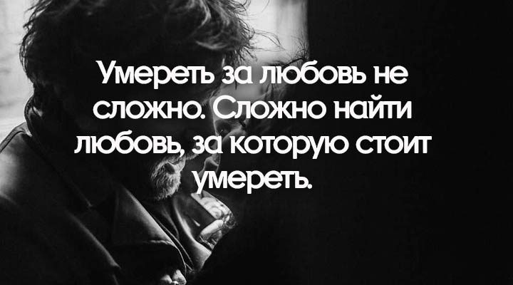 Умереть за любовь не сложно. Сложно найти любовь, за которую стоит умереть.